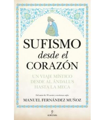 SUFISMO DESDE EL CORAZON UN VIAJE MISTICO DESDE AL ANDALUS HASTA LA ME