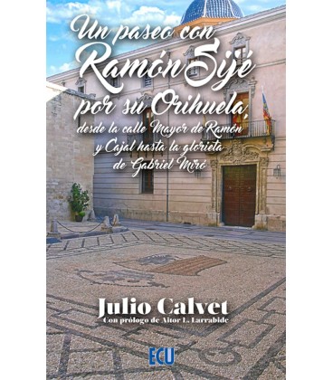 UN PASEO CON RAMON SIJE POR SU ORIHUELA DESDE LA CALLE MAYOR DE RAMON