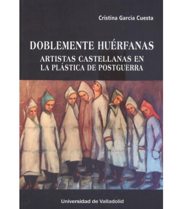 DOBLEMENTE HUERFANAS ARTISTAS CASTELLANAS EN LA EPOCA DE POSTGUERRA