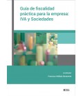 GUIA DE FISCALIDAD PRACTICA PARA LA EMPRESA: IVA Y SOCIEDADES