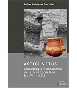 ASTIGI VETUS (ARQUEOLOGIA Y URBANISMO DE LA ECIJA TURDETANA)