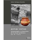 ASTIGI VETUS. ARQUEOLOGIA Y URBANISMO DE LA ECIJA TURDETANA (SS. VI -