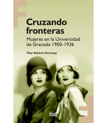 CRUZANDO FRONTERAS MUJERES EN LA UNIVERSIDAD DE GRANADA 1900 1936