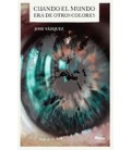CUANDO EL MUNDO ERA DE OTROS COLORES
