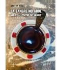 SANGRE NO ARDE VIAJES AL CENTRO DEL MUNDO