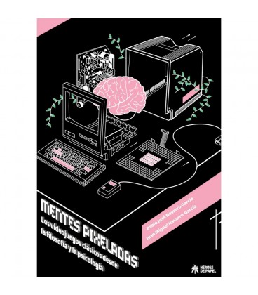 MENTES PIXELADAS. LOS VIDEOJUEGOS CLASICOS DESDE LA FILOSOFIA Y LA PSI