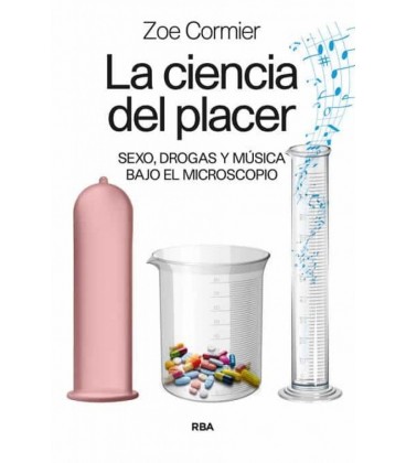 CIENCIA DEL PLACER LA - SEXO DROGAS Y MUSICA BAJO EL MICROSCOPI