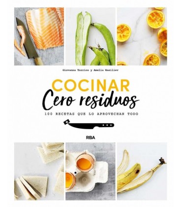 COCINAR CERO RESIDUOS - 100 RECETAS QUE LO APROVECHAN TODO