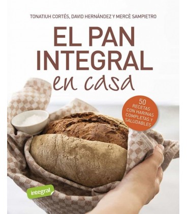 EL PAN INTEGRAL EN CASA - 50 RECETAS CON HARINAS COMPLETAS Y SALU