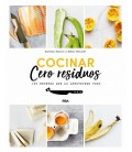 COCINAR CERO RESIDUOS - 100 RECETAS QUE LO APROVECHAN TODO