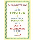 ADIOS TRISTEZA. COMO SUPERAR LA DEPRESION SEGUN SANTA HILDEGARDA DE BI