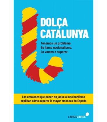 DOLÇA CATALUNYA. COMO SUPERAR EL NACIONALISMO CONTADO POR EL BLOG MAS