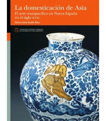 LA DOMESTICACION DE ASIA. EL ARTE TRANSPACIFICO EN NUEVA ESPAÑA EN EL
