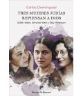 TRES MUJERES JUDIAS REPIENSAN A DIOS. EDITH STEIN, SIMONE WEIL Y ETTY