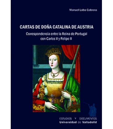 CARTAS DE DOÑA CATALINA DE AUSTRIA. CORRESPONDENCIA ENTRE LA REINA DE
