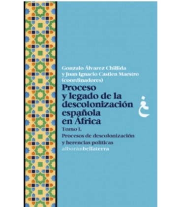 PROCESO Y LEGADO DE LA DESCOLONIZACION ESPAÑOLA EN AFRICA. TOMO I