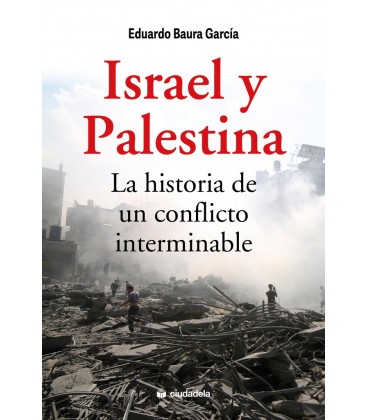 ISRAEL Y PALESTINA. LA HISTORIA DE UN CONFLICTO INTERMINABLE