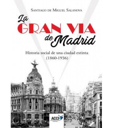 LA GRAN VIA DE MADRID HISTORIA SOCIAL DE UNA CIUDAD EXTINTA (1860-193