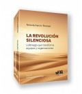 LA REVOLUCION SILENCIOSA. LIDERAZGO QUE TRANSFORMA EQUIPOS Y ORGANIZAC