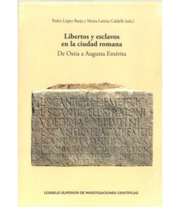 LIBERTOS Y ESCLAVOS EN LA CIUDAD ROMANA: DE OSTIA A AUGUSTA EMERITA