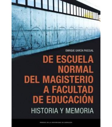DE ESCUELA NORMAL DEL MAGISTERIO A FACULTAD DE EDUCACION. HISTORIA Y M