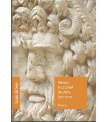 MUSEO NACIONAL DE ARTE ROMANO DE MERIDA. GUIA BREVE 2019