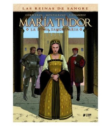 LAS REINAS DE LA SANGRE: MARIA TUDOR. LA REINA SANGUINARIA