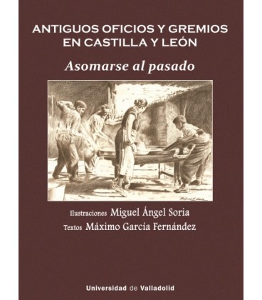 ANTIGUOS OFICIOS Y GREMIOS EN CASTILLA Y LEON. ASOMARSE AL PASADO