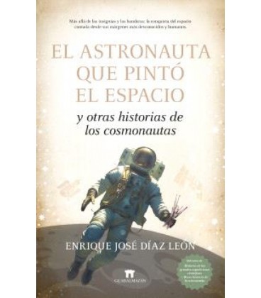 EL ASTRONAUTA QUE PINTO EL ESPACIO Y OTRAS HISTORIAS DE LOS COSMONAUTA