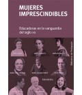 MUJERES IMPRESCINDIBLES. EDUCADORAS EN LA VANGUARDIA DEL SIGLO XX