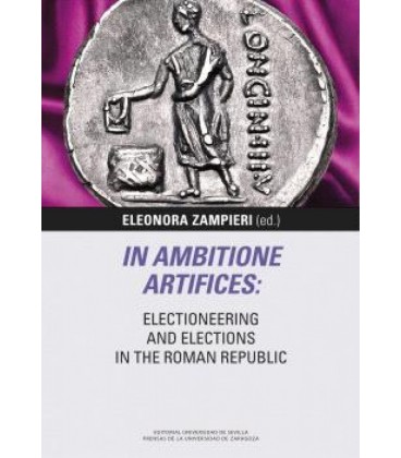 IN AMBITIONE ARTIFICES: ELECTIONEERING AND ELECTIONS IN THE ROMAN REPU