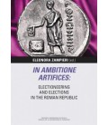 IN AMBITIONE ARTIFICES: ELECTIONEERING AND ELECTIONS IN THE ROMAN REPU