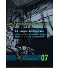 LA IMAGEN DESFIGURADA CULTURA VISUAL Y VIOLENCIA EN LOS SIGLOS XX Y XX