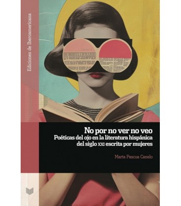 NO POR NO VER NO VEO POETICAS DEL OJO EN LA LITERATURA HISPANICA DEL S