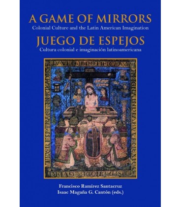A GAME OF MIRRORS COLONIAL CULTURE AND THE LATIN AMERICAN IMAGINATION
