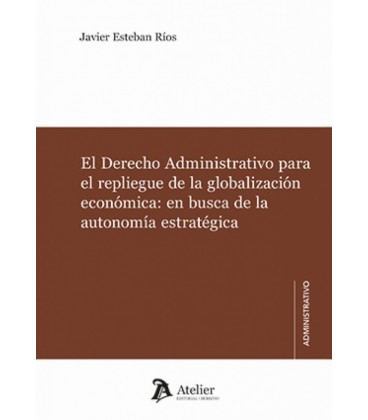 EL DERECHO ADMINISTRATIVO PARA EL REPLIEGUE DE LA GLOBALIZACION