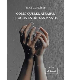 COMO QUERER ATRAPAR EL AGUA ENTRE LAS MANOS