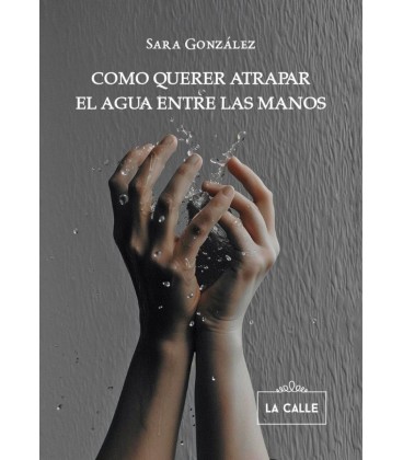 COMO QUERER ATRAPAR EL AGUA ENTRE LAS MANOS