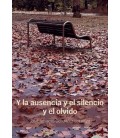 Y LA AUSENCIA Y EL SILENCIO Y EL OLVIDO