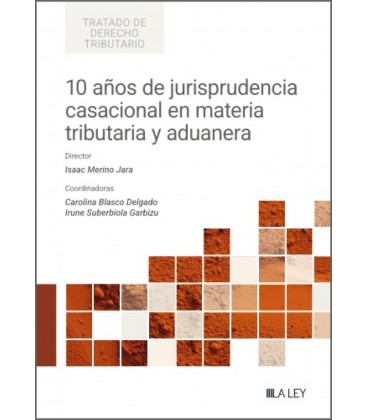 10 ANOS DE JURISPRUDENCIA CASACIONAL EN MATERIA TRIBUTARIA Y ADUANERA.