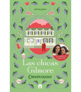 LAS CHICAS GILMORE. CORAZON EN JUEGO. UN NUEVO CAPITULO EN LAS VIDAS D