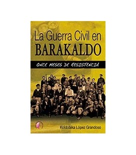 GUERRA CIVIL EN BARAKALDO ONCE MESES DE RESISTENCIA