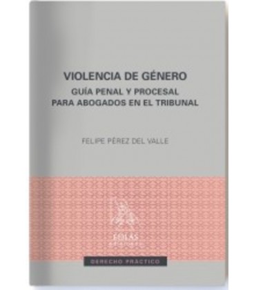 VIOLENCIA DE GENERO GUIA PENAL Y PROCESAL PARA ABOGADOS EN EL TRIBUNAL