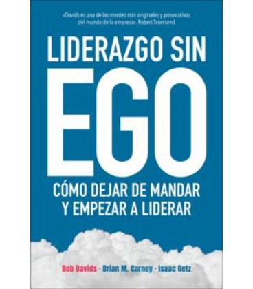 LIDERAZGO SIN EGO (COMO DEJAR DE MANDAR Y EMPEZAR A LIDERAR)