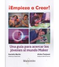 EMPIEZA A CREAR! GUIA PARA ACERCAR A LOS JOVENES AL MUNDO MAKER