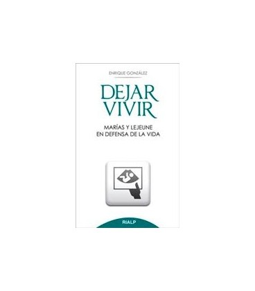 DEJAR VIVIR (MARIAS Y LEJEUNE EN DEFENSA DE LA VIDA)