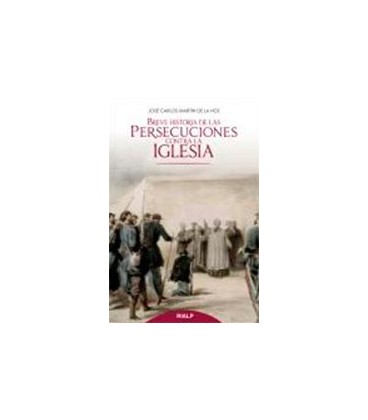 BREVE HISTORIA DE LAS PERSECUCIONES CONTRA LA IGLESIA