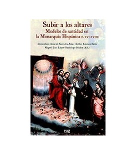 SUBIR A LOS ALTARES MODELOS DE SANTIDAD EN LA MONARQUIA HISPANICA