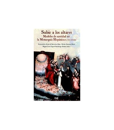 SUBIR A LOS ALTARES MODELOS DE SANTIDAD EN LA MONARQUIA HISPANICA