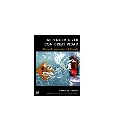 APRENDER A VER CON CREATIVIDAD (DISEÑO COLOR COMPOSICION FOTOGRAFIA)